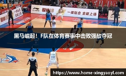 黑马崛起！F队在体育赛事中击败强敌夺冠