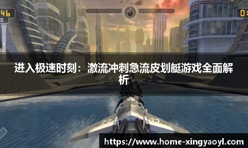 进入极速时刻：激流冲刺急流皮划艇游戏全面解析
