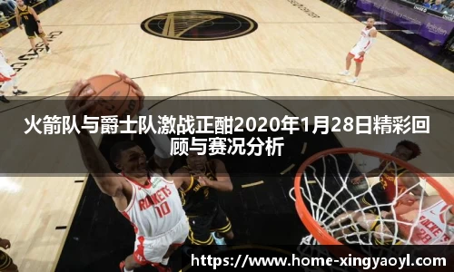 火箭队与爵士队激战正酣2020年1月28日精彩回顾与赛况分析